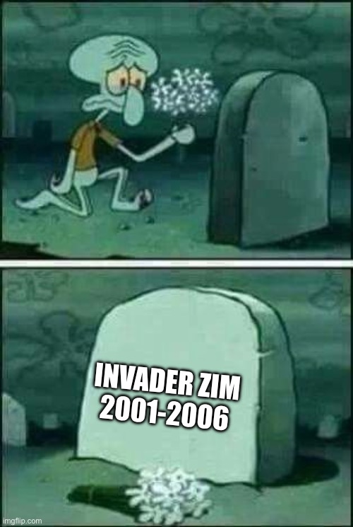 Gone too soon | INVADER ZIM
2001-2006 | image tagged in spongebob grave | made w/ Imgflip meme maker