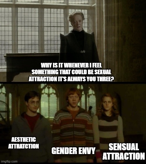 the life of an asexual | WHY IS IT WHENEVER I FEEL SOMETHING THAT COULD BE SEXUAL ATTRACTION IT'S ALWAYS YOU THREE? AESTHETIC ATTRATCTION; GENDER ENVY; SENSUAL ATTRACTION | image tagged in why is it when something happens blank | made w/ Imgflip meme maker