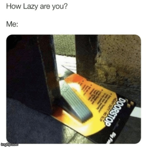 Me fr | image tagged in memes,funny,relatable,lazy | made w/ Imgflip meme maker