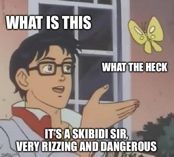 Is This A Pigeon | WHAT IS THIS; WHAT THE HECK; IT’S A SKIBIDI SIR, VERY RIZZING AND DANGEROUS | image tagged in memes,is this a pigeon | made w/ Imgflip meme maker