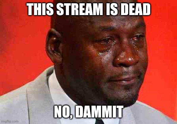 Rip kefla stream pls revive | THIS STREAM IS DEAD; NO, DAMMIT | image tagged in crying michael jordan | made w/ Imgflip meme maker