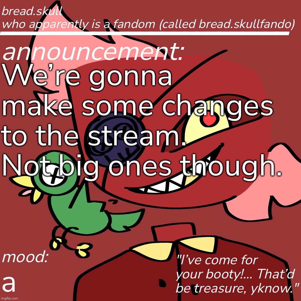 breadskull’s Pirtaten announcement | We’re gonna make some changes to the stream. Not big ones though. a | made w/ Imgflip meme maker