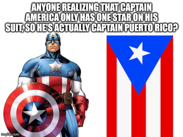 Captain Puerto Rico | ANYONE REALIZING THAT CAPTAIN AMERICA ONLY HAS ONE STAR ON HIS SUIT, SO HE'S ACTUALLY CAPTAIN PUERTO RICO? | image tagged in marvel,superheroes,puerto rico | made w/ Imgflip meme maker