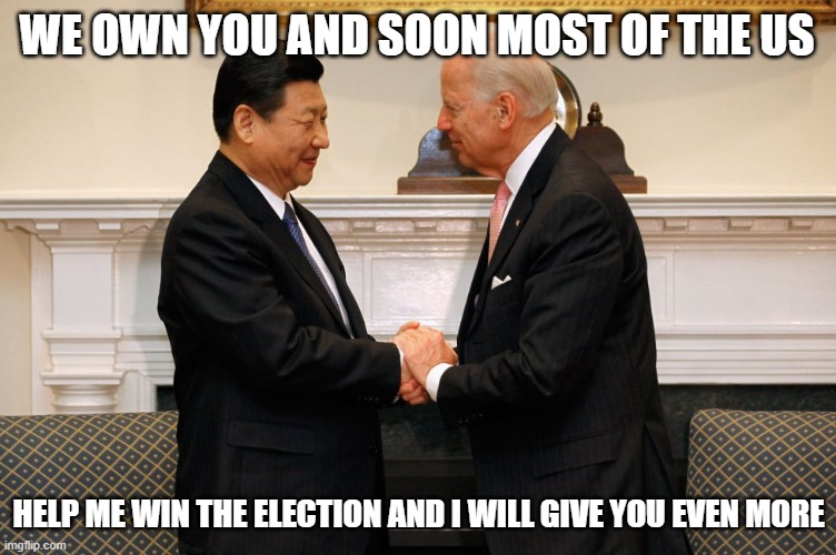 We are seeing the results of this meeting | WE OWN YOU AND SOON MOST OF THE US; HELP ME WIN THE ELECTION AND I WILL GIVE YOU EVEN MORE | image tagged in biden xi hand shake,china joe biden,insider threat,democrat war on america,treason,chinese invasion | made w/ Imgflip meme maker