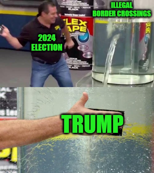 Stops Leaks Fast | ILLEGAL BORDER CROSSINGS; 2024 ELECTION; TRUMP | image tagged in flex tape | made w/ Imgflip meme maker