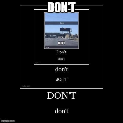 don't | DON'T | image tagged in don't | made w/ Imgflip meme maker