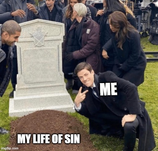 Jesus Christ is Lord | ME; MY LIFE OF SIN | image tagged in grant gustin over grave | made w/ Imgflip meme maker