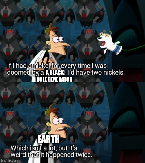 Earth has been doomed by a black hole generator twice | A BLACK HOLE GENERATOR; EARTH | image tagged in which isn t a lot but it s weird that it happened twice,tmnt,jpfan102504 | made w/ Imgflip meme maker