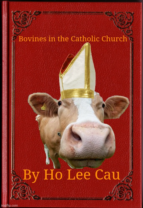 Holy cow! | Bovines in the Catholic Church; By Ho Lee Cau | image tagged in blank book,cow,books,bad pun,holy | made w/ Imgflip meme maker