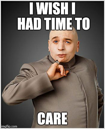 Dr Evil Meme | I WISH I HAD TIME TO CARE | image tagged in memes,dr evil | made w/ Imgflip meme maker