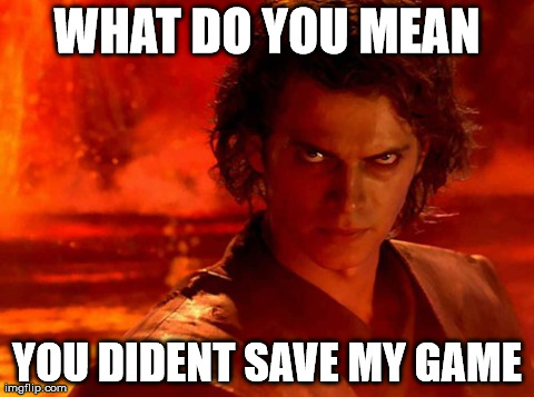 You Underestimate My Power | WHAT DO YOU MEAN YOU DIDENT SAVE MY GAME | image tagged in memes,you underestimate my power | made w/ Imgflip meme maker