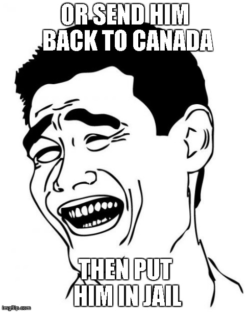 Yao Ming Meme | OR SEND HIM BACK TO CANADA THEN PUT HIM IN JAIL | image tagged in memes,yao ming | made w/ Imgflip meme maker