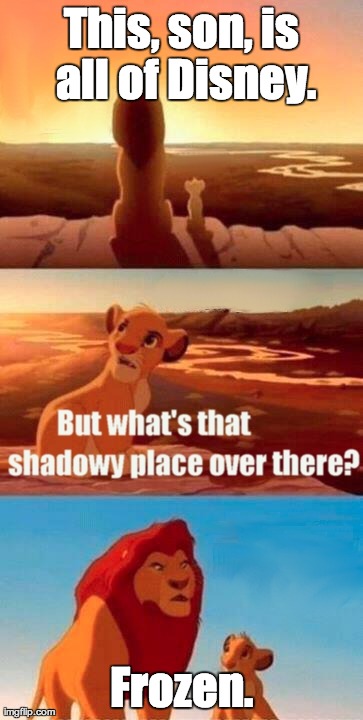 A Very Shadowy Place | This, son, is all of Disney. Frozen. | image tagged in memes,simba shadowy place,funny,frozen,disney | made w/ Imgflip meme maker
