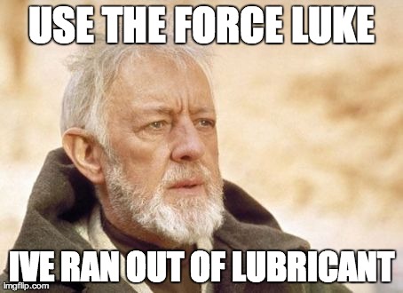 Obi Wan Kenobi Meme | USE THE FORCE LUKE IVE RAN OUT OF LUBRICANT | image tagged in memes,obi wan kenobi | made w/ Imgflip meme maker