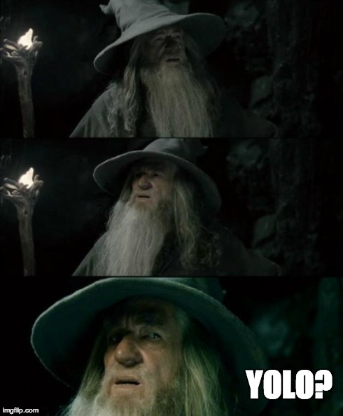 Gandalf after he meets the balrog. Apparently Yolo is false... | YOLO? | image tagged in memes,confused gandalf,yolo,balrog,lotr | made w/ Imgflip meme maker