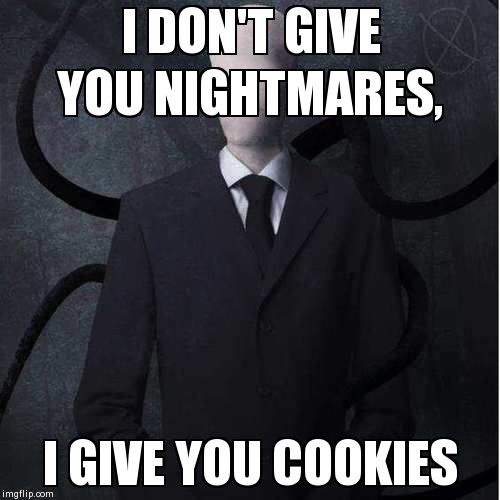 Slenderman | I DON'T GIVE YOU NIGHTMARES, I GIVE YOU COOKIES | image tagged in memes,slenderman | made w/ Imgflip meme maker