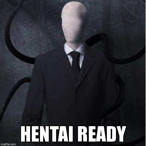 Slenderman Meme | HENTAI READY | image tagged in memes,slenderman | made w/ Imgflip meme maker