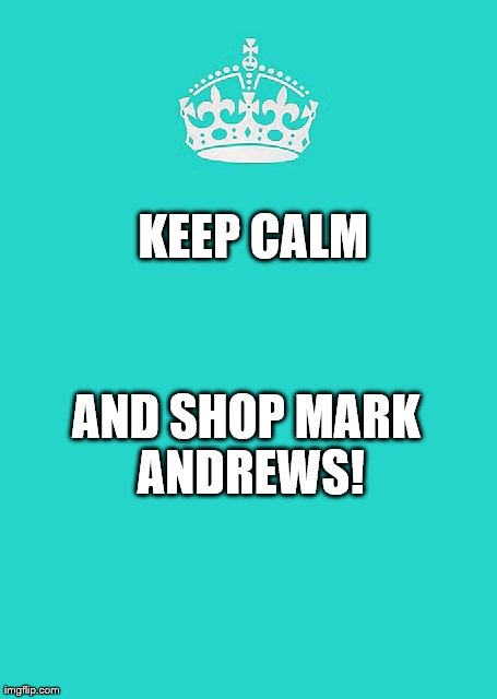 Keep Calm And Carry On Aqua | KEEP CALM AND SHOP MARK ANDREWS! | image tagged in memes,keep calm and carry on aqua | made w/ Imgflip meme maker