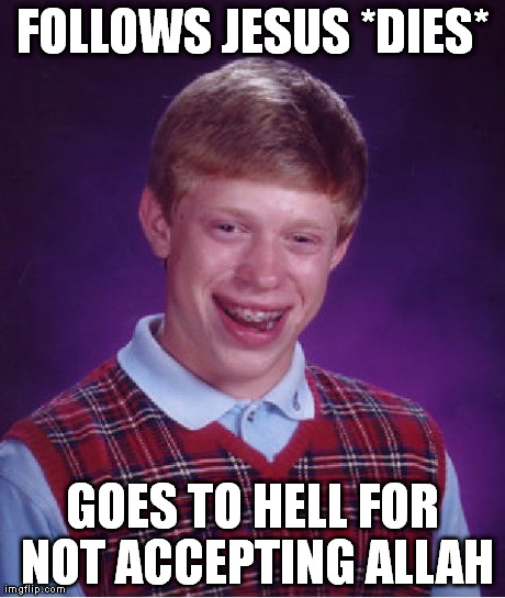 Bad Luck Brian Meme | FOLLOWS JESUS *DIES* GOES TO HELL FOR NOT ACCEPTING ALLAH | image tagged in memes,bad luck brian | made w/ Imgflip meme maker
