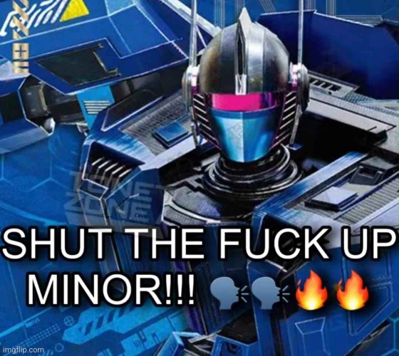SHUT THE FUCK UP MINOR Imgflip