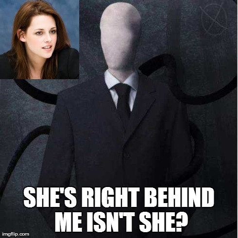 Slenderman | SHE'S RIGHT BEHIND ME ISN'T SHE? | image tagged in memes,slenderman | made w/ Imgflip meme maker