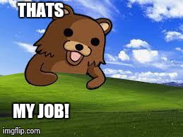 Pedobear | THATS  MY JOB! | image tagged in pedobear | made w/ Imgflip meme maker