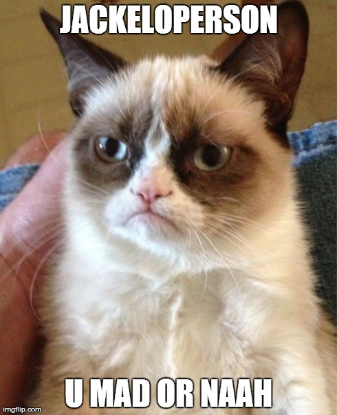 JACKELOPERSON U MAD OR NAAH | image tagged in memes,grumpy cat | made w/ Imgflip meme maker
