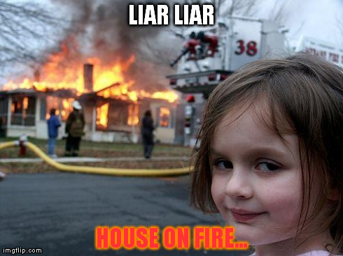 Disaster Girl | LIAR LIAR HOUSE ON FIRE... | image tagged in memes,disaster girl | made w/ Imgflip meme maker