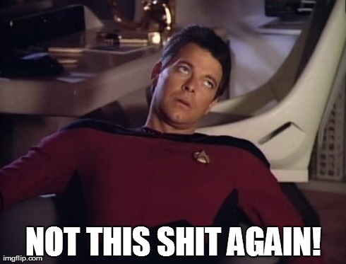 Riker eyeroll | NOT THIS SHIT AGAIN! | image tagged in star trek,next generation,reactions,funny,tv,memes | made w/ Imgflip meme maker