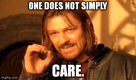 One Does Not Simply Meme | ONE DOES NOT SIMPLY CARE. | image tagged in memes,one does not simply | made w/ Imgflip meme maker