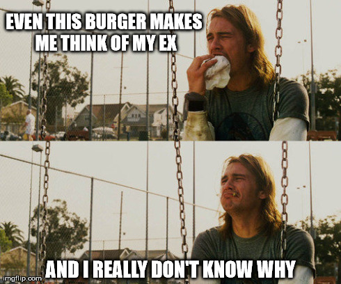 VAGINA: Because we think of it ALL THE TIME. | EVEN THIS BURGER MAKES ME THINK OF MY EX AND I REALLY DON'T KNOW WHY | image tagged in memes,first world stoner problems,sex,funny,nsfw,men | made w/ Imgflip meme maker