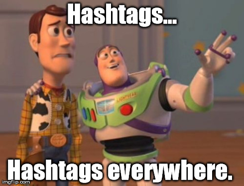 People Hash-tag Everything | Hashtags... Hashtags everywhere. | image tagged in memes,x x everywhere | made w/ Imgflip meme maker