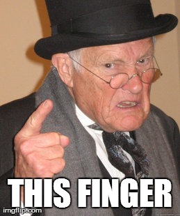 Back In My Day Meme | THIS FINGER | image tagged in memes,back in my day | made w/ Imgflip meme maker