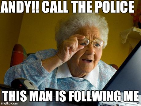 Grandma Finds The Internet | ANDY!! CALL THE POLICE  THIS MAN IS FOLLWING ME | image tagged in memes,grandma finds the internet | made w/ Imgflip meme maker