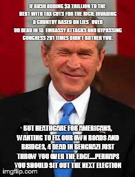 keepin' it real | IF BUSH ADDING $3 TRILLION TO THE DEBT WITH TAX CUTS FOR THE RICH, INVADING A COUNTRY BASED ON LIES , OVER 90 DEAD IN 13  EMBASSY ATTACKS AN | image tagged in barack obama | made w/ Imgflip meme maker