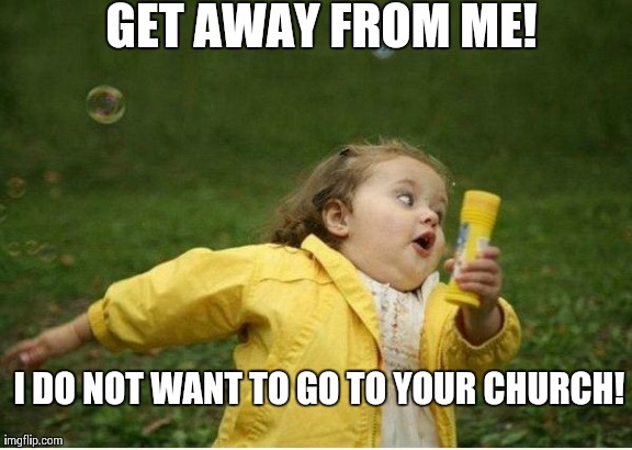 Chubby Bubbles Girl | GET AWAY FROM ME! I DO NOT WANT TO GO TO YOUR CHURCH! | image tagged in memes,chubby bubbles girl | made w/ Imgflip meme maker