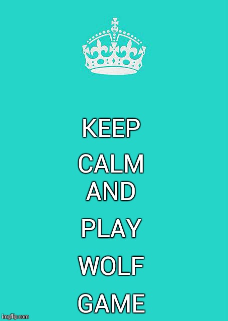 Play wolf. | KEEP CALM AND PLAY WOLF GAME | image tagged in memes,keep calm and carry on aqua,keep calm,play,wolf | made w/ Imgflip meme maker