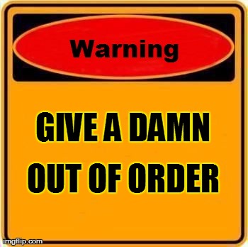 Warning Sign | GIVE A DAMN OUT OF ORDER | image tagged in memes,warning sign | made w/ Imgflip meme maker
