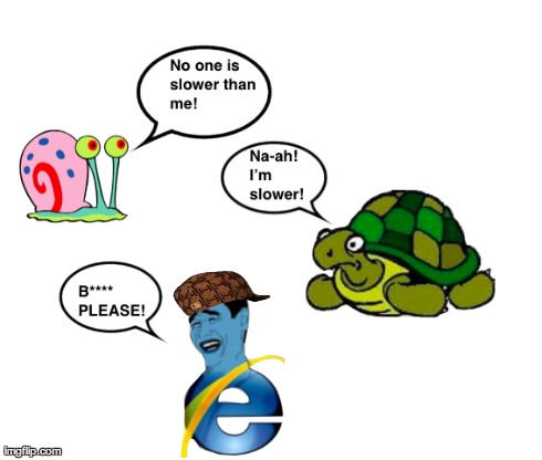 Internet Explorer be like... | image tagged in internet,internet explorer,snail,turtle,scumbag | made w/ Imgflip meme maker