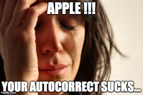 First World Problems Meme | APPLE !!! YOUR AUTOCORRECT SUCKS... | image tagged in memes,first world problems | made w/ Imgflip meme maker