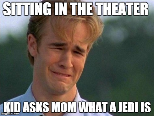1990s First World Problems | SITTING IN THE THEATER  KID ASKS MOM WHAT A JEDI IS | image tagged in crying dawson | made w/ Imgflip meme maker