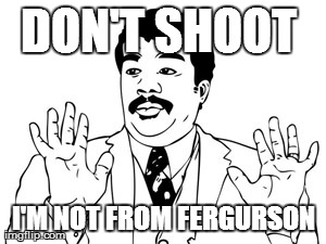 Neil deGrasse Tyson Meme | DON'T SHOOT  I'M NOT FROM FERGURSON | image tagged in memes,neil degrasse tyson | made w/ Imgflip meme maker
