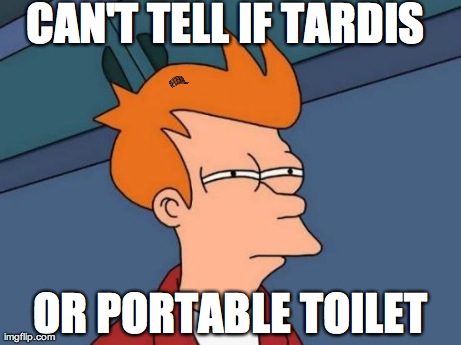 Futurama Fry Meme | CAN'T TELL IF TARDIS OR PORTABLE TOILET | image tagged in memes,futurama fry,scumbag | made w/ Imgflip meme maker