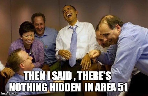 And then I said Obama Meme | THEN I SAID , THERE'S NOTHING HIDDEN  IN AREA 51 | image tagged in memes,and then i said obama | made w/ Imgflip meme maker