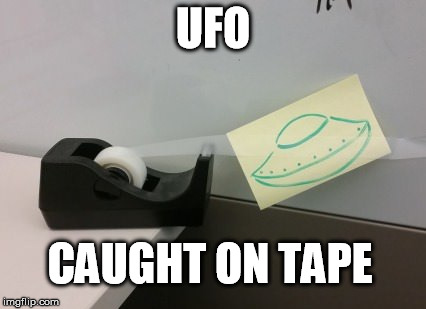 UFO caught on tape | UFO CAUGHT ON TAPE | image tagged in ufo,tape,funny,bullshit,meme,aliens | made w/ Imgflip meme maker