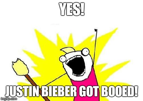 X All The Y | YES! JUSTIN BIEBER GOT BOOED! | image tagged in memes,x all the y | made w/ Imgflip meme maker