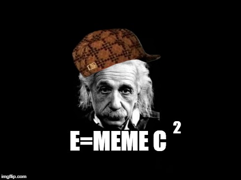 Albert Einstein 1 | E=MEME C 2 | image tagged in memes,albert einstein 1,scumbag | made w/ Imgflip meme maker