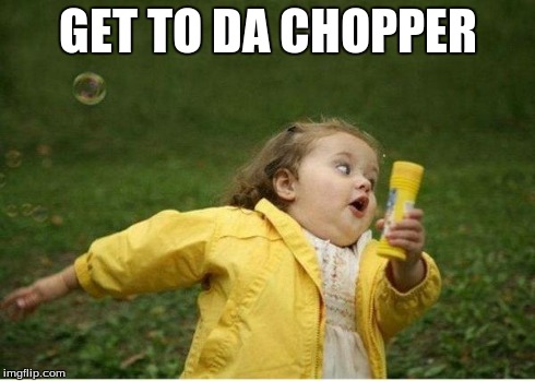 Chubby Bubbles Girl | GET TO DA CHOPPER | image tagged in memes,chubby bubbles girl | made w/ Imgflip meme maker