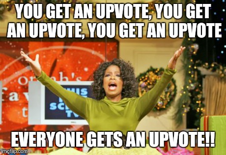 When someone comments on my meme | YOU GET AN UPVOTE, YOU GET AN UPVOTE, YOU GET AN UPVOTE EVERYONE GETS AN UPVOTE!! | image tagged in memes,you get an x and you get an x,funny,truth,oprah,oprah excited | made w/ Imgflip meme maker