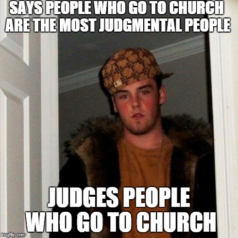 Scumbag Steve | SAYS PEOPLE WHO GO TO CHURCH ARE THE MOST JUDGMENTAL PEOPLE JUDGES PEOPLE WHO GO TO CHURCH | image tagged in memes,scumbag steve | made w/ Imgflip meme maker